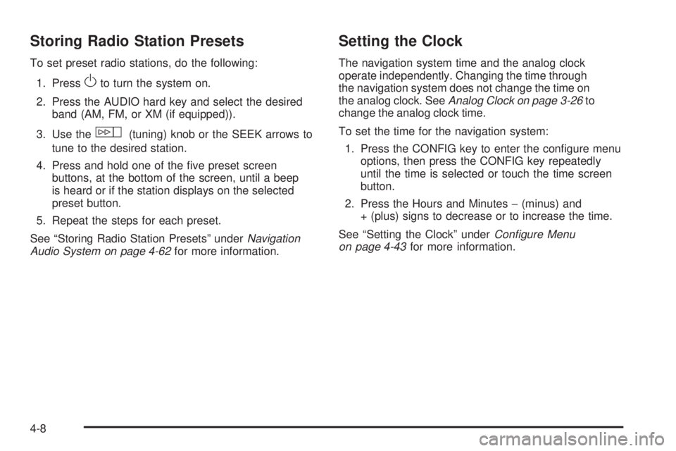 CADILLAC ESCALADE ESV 2009 User Guide Storing Radio Station Presets To set preset radio stations, do the following:
1. Press
O to turn the system on.
2. Press the AUDIO hard key and select the desired
band (AM, FM, or XM (if equipped)).
3 CADILLAC ESCALADE ESV 2009 User Guide Storing Radio Station Presets To set preset radio stations, do the following:
1. Press
O to turn the system on.
2. Press the AUDIO hard key and select the desired
band (AM, FM, or XM (if equipped)).
3