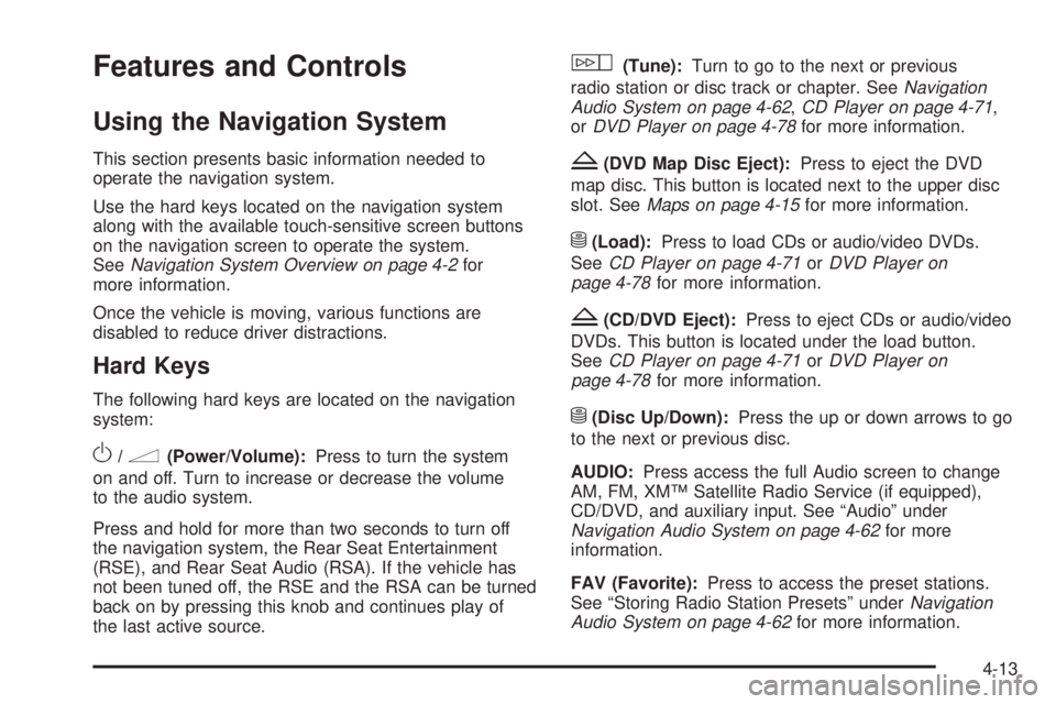 CADILLAC ESCALADE ESV 2009 User Guide Features and Controls Using the Navigation System This section presents basic information needed to
operate the navigation system.
Use the hard keys located on the navigation system
along with the ava CADILLAC ESCALADE ESV 2009 User Guide Features and Controls Using the Navigation System This section presents basic information needed to
operate the navigation system.
Use the hard keys located on the navigation system
along with the ava