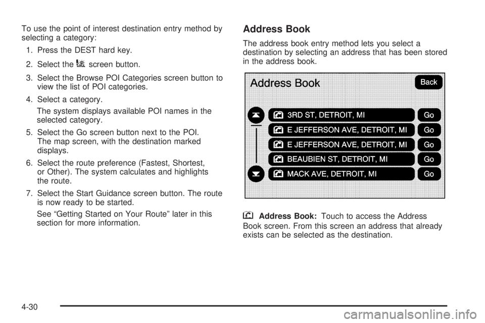 CADILLAC ESCALADE ESV 2009 Manual PDF To use the point of interest destination entry method by
selecting a category:
1. Press the DEST hard key.
2. Select the
i screen button.
3. Select the Browse POI Categories screen button to
view the CADILLAC ESCALADE ESV 2009 Manual PDF To use the point of interest destination entry method by
selecting a category:
1. Press the DEST hard key.
2. Select the
i screen button.
3. Select the Browse POI Categories screen button to
view the