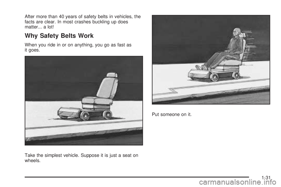 CADILLAC ESCALADE ESV 2009 Owners Guide After more than 40 years of safety belts in vehicles, the
facts are clear. In most crashes buckling up does
matter... a lot!
Why Safety Belts Work When you ride in or on anything, you go as fast as
it CADILLAC ESCALADE ESV 2009 Owners Guide After more than 40 years of safety belts in vehicles, the
facts are clear. In most crashes buckling up does
matter... a lot!
Why Safety Belts Work When you ride in or on anything, you go as fast as
it