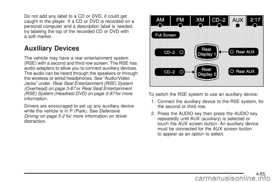 CADILLAC ESCALADE ESV 2009 Owners Manual Do not add any label to a CD or DVD, it could get
caught in the player. If a CD or DVD is recorded on a
personal computer and a description label is needed,
try labeling the top of the recorded CD or CADILLAC ESCALADE ESV 2009 Owners Manual Do not add any label to a CD or DVD, it could get
caught in the player. If a CD or DVD is recorded on a
personal computer and a description label is needed,
try labeling the top of the recorded CD or