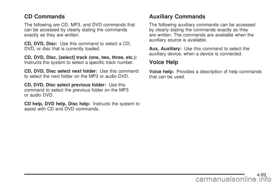 CADILLAC ESCALADE ESV 2009  Owners Manual CD Commands The following are CD, MP3, and DVD commands that
can be accessed by clearly stating the commands
exactly as they are written.
CD, DVD, Disc: Use this command to select a CD,
DVD, or disc t