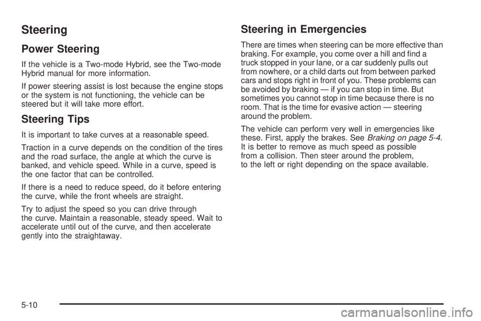 CADILLAC ESCALADE ESV 2009  Owners Manual Steering Power Steering If the vehicle is a Two-mode Hybrid, see the Two-mode
Hybrid manual for more information.
If power steering assist is lost because the engine stops
or the system is not functio