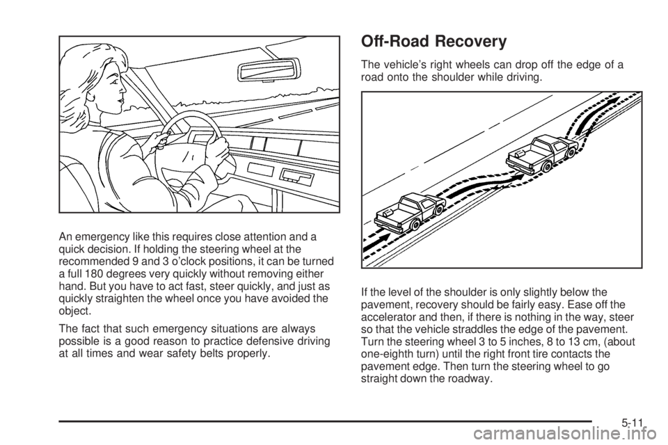 CADILLAC ESCALADE ESV 2009  Owners Manual An emergency like this requires close attention and a
quick decision. If holding the steering wheel at the
recommended 9 and 3 o’clock positions, it can be turned
a full 180 degrees very quickly wit