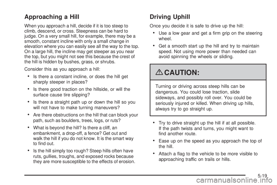 CADILLAC ESCALADE ESV 2009  Owners Manual Approaching a Hill When you approach a hill, decide if it is too steep to
climb, descend, or cross. Steepness can be hard to
judge. On a very small hill, for example, there may be a
smooth, constant i