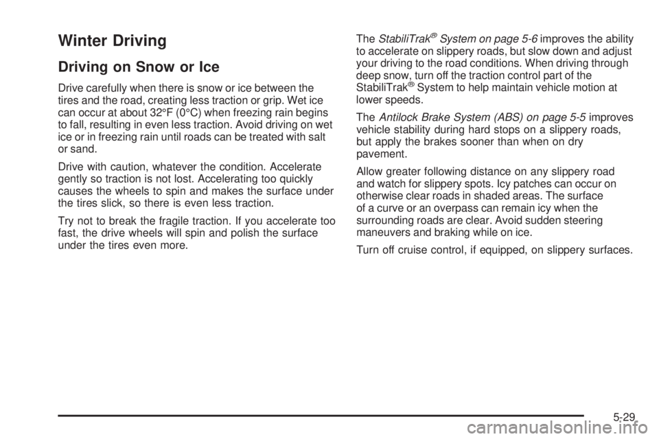 CADILLAC ESCALADE ESV 2009  Owners Manual Winter Driving Driving on Snow or Ice Drive carefully when there is snow or ice between the
tires and the road, creating less traction or grip. Wet ice
can occur at about 32°F (0°C) when freezing ra