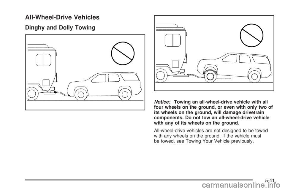 CADILLAC ESCALADE ESV 2009  Owners Manual All-Wheel-Drive Vehicles Dinghy and Dolly Towing
Notice: Towing an all-wheel-drive vehicle with all
four wheels on the ground, or even with only two of
its wheels on the ground, will damage drivetrain