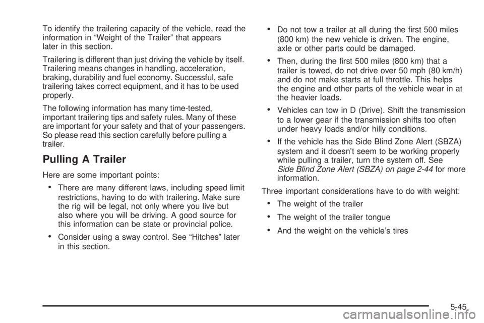 CADILLAC ESCALADE ESV 2009  Owners Manual To identify the trailering capacity of the vehicle, read the
information in “Weight of the Trailer” that appears
later in this section.
Trailering is different than just driving the vehicle by its