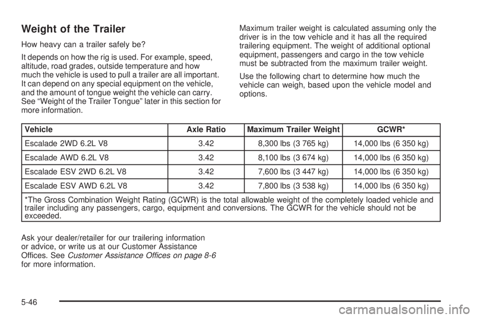 CADILLAC ESCALADE ESV 2009  Owners Manual Weight of the Trailer How heavy can a trailer safely be?
It depends on how the rig is used. For example, speed,
altitude, road grades, outside temperature and how
much the vehicle is used to pull a tr