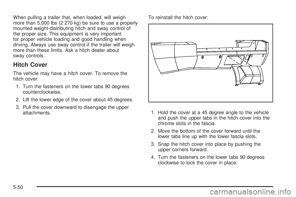 CADILLAC ESCALADE ESV 2009  Owners Manual When pulling a trailer that, when loaded, will weigh
more than 5,000 lbs (2 270 kg) be sure to use a properly
mounted weight-distributing hitch and sway control of
the proper size. This equipment is v
