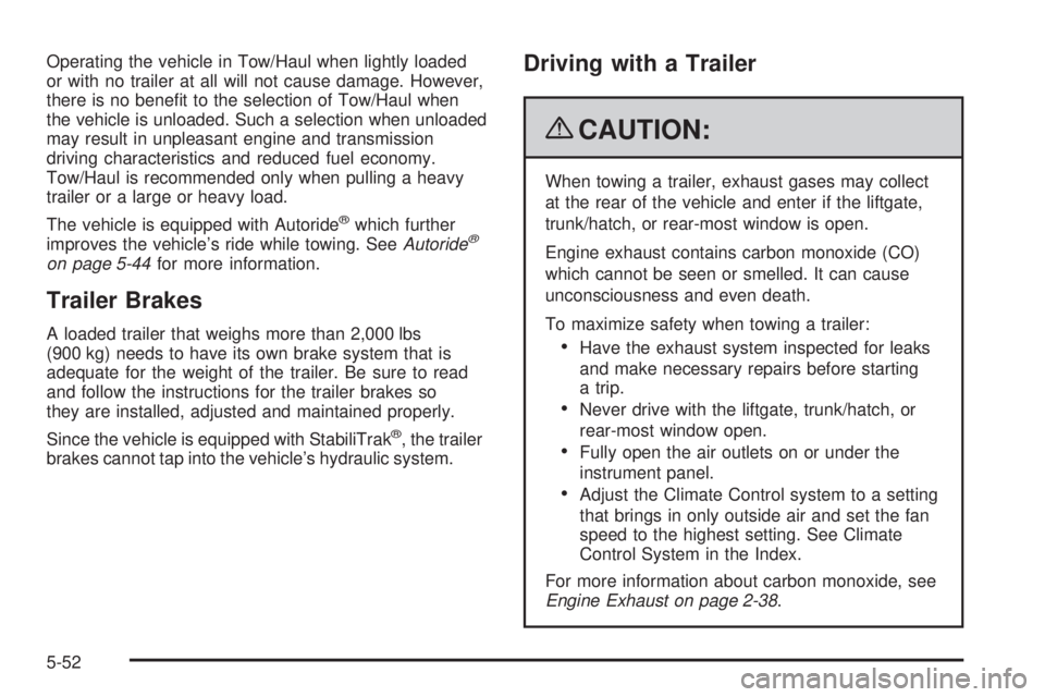 CADILLAC ESCALADE ESV 2009  Owners Manual Operating the vehicle in Tow/Haul when lightly loaded
or with no trailer at all will not cause damage. However,
there is no bene�t to the selection of Tow/Haul when
the vehicle is unloaded. Such a sel