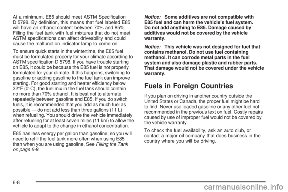 CADILLAC ESCALADE ESV 2009  Owners Manual At a minimum, E85 should meet ASTM Speci�cation
D 5798. By de�nition, this means that fuel labeled E85
will have an ethanol content between 70% and 85%.
Filling the fuel tank with fuel mixtures that d