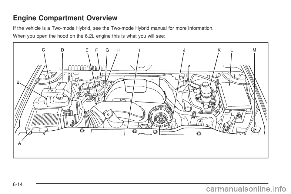 CADILLAC ESCALADE ESV 2009  Owners Manual Engine Compartment Overview If the vehicle is a Two-mode Hybrid, see the Two-mode Hybrid manual for more information.
When you open the hood on the 6.2L engine this is what you will see:
6-14 