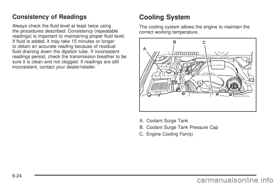 CADILLAC ESCALADE ESV 2009 Owners Guide Consistency of Readings Always check the �uid level at least twice using
the procedures described. Consistency (repeatable
readings) is important to maintaining proper �uid level.
If �uid is added, it