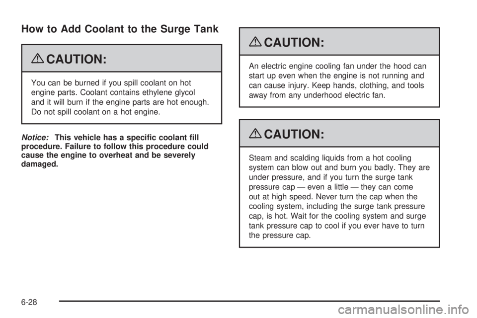 CADILLAC ESCALADE ESV 2009  Owners Manual How to Add Coolant to the Surge Tank
{ CAUTION: You can be burned if you spill coolant on hot
engine parts. Coolant contains ethylene glycol
and it will burn if the engine parts are hot enough.
Do not