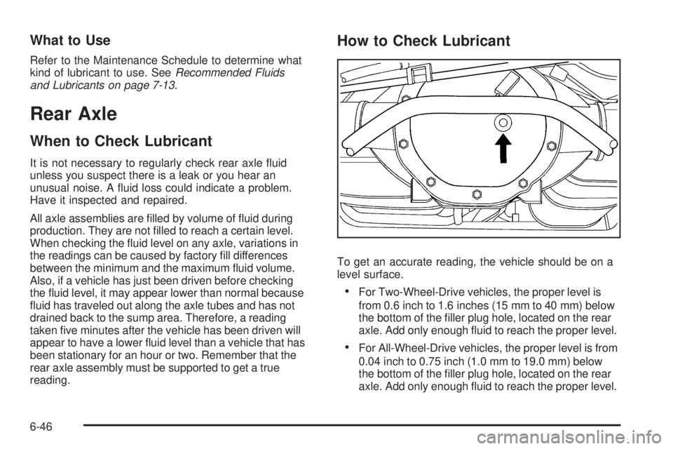 CADILLAC ESCALADE ESV 2009  Owners Manual What to Use Refer to the Maintenance Schedule to determine what
kind of lubricant to use. See Recommended Fluids
and Lubricants on page 7-13 .
Rear Axle When to Check Lubricant It is not necessary to 