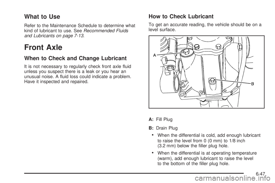 CADILLAC ESCALADE ESV 2009  Owners Manual What to Use Refer to the Maintenance Schedule to determine what
kind of lubricant to use. See Recommended Fluids
and Lubricants on page 7-13 .
Front Axle When to Check and Change Lubricant It is not n