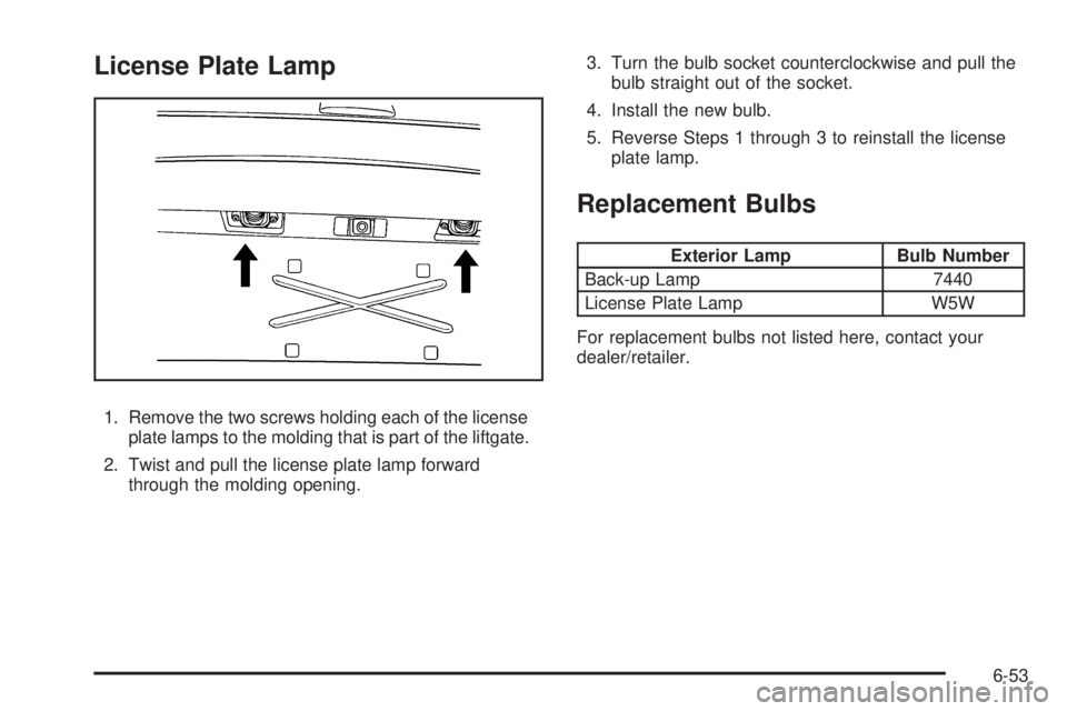 CADILLAC ESCALADE ESV 2009  Owners Manual License Plate Lamp
1. Remove the two screws holding each of the license
plate lamps to the molding that is part of the liftgate.
2. Twist and pull the license plate lamp forward
through the molding op