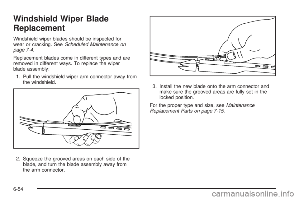 CADILLAC ESCALADE ESV 2009  Owners Manual Windshield Wiper Blade
Replacement Windshield wiper blades should be inspected for
wear or cracking. See Scheduled Maintenance on
page 7-4 .
Replacement blades come in different types and are
removed 