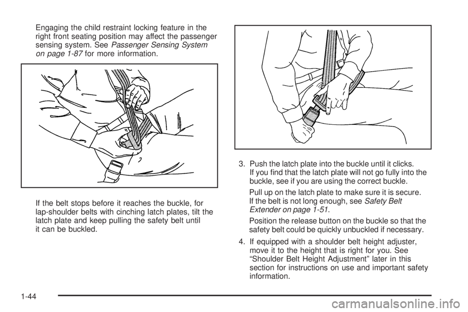 CADILLAC ESCALADE ESV 2009 Service Manual Engaging the child restraint locking feature in the
right front seating position may affect the passenger
sensing system. See Passenger Sensing System
on page 1-87 for more information.
If the belt st