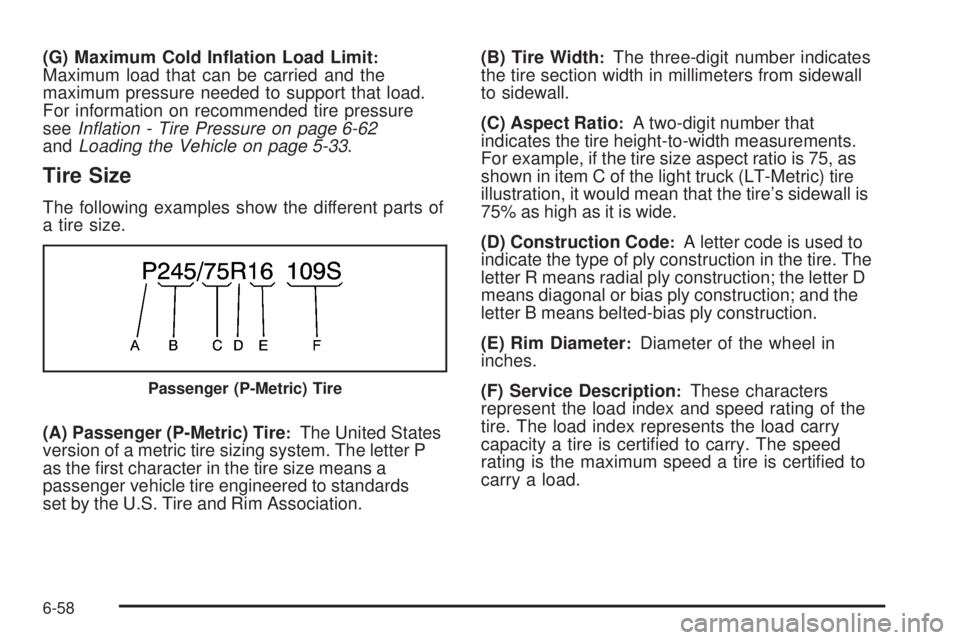 CADILLAC ESCALADE ESV 2009  Owners Manual (G) Maximum Cold In�ation Load Limit :
Maximum load that can be carried and the
maximum pressure needed to support that load.
For information on recommended tire pressure
see Inﬂation - Tire Pressur