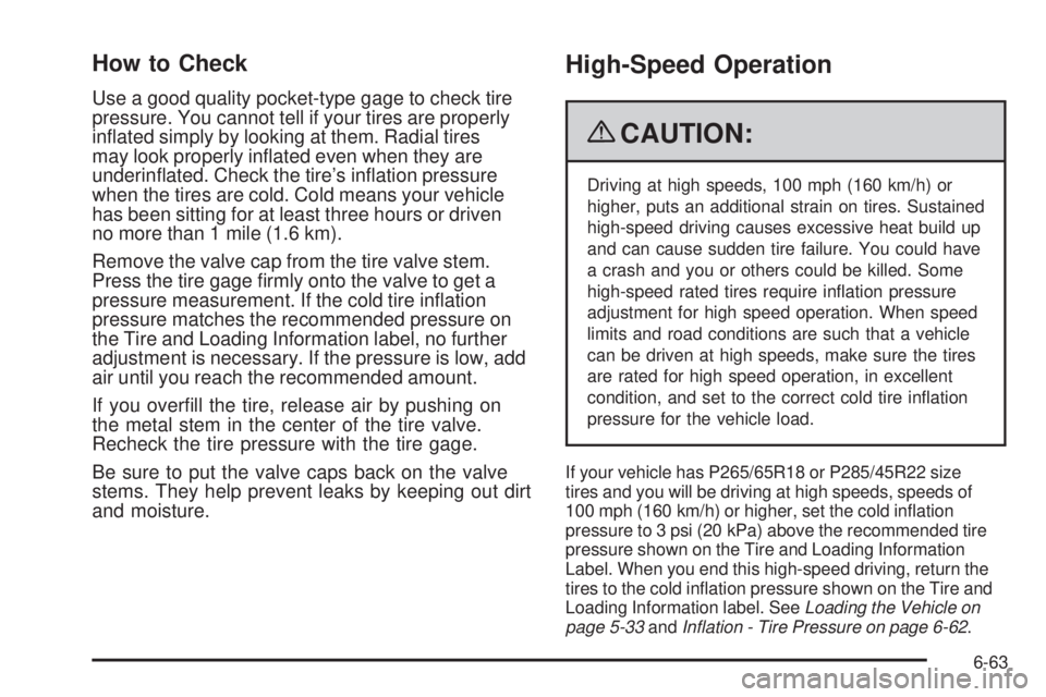 CADILLAC ESCALADE ESV 2009  Owners Manual How to Check Use a good quality pocket-type gage to check tire
pressure. You cannot tell if your tires are properly
in�ated simply by looking at them. Radial tires
may look properly in�ated even when 