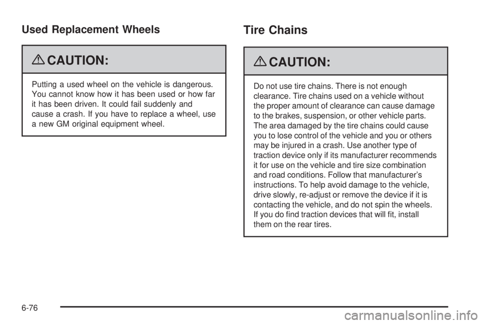 CADILLAC ESCALADE ESV 2009  Owners Manual Used Replacement Wheels
{ CAUTION: Putting a used wheel on the vehicle is dangerous.
You cannot know how it has been used or how far
it has been driven. It could fail suddenly and
cause a crash. If yo