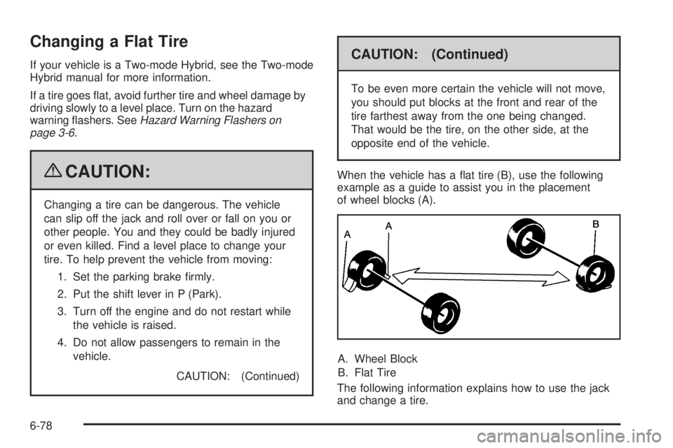CADILLAC ESCALADE ESV 2009  Owners Manual Changing a Flat Tire If your vehicle is a Two-mode Hybrid, see the Two-mode
Hybrid manual for more information.
If a tire goes �at, avoid further tire and wheel damage by
driving slowly to a level pla