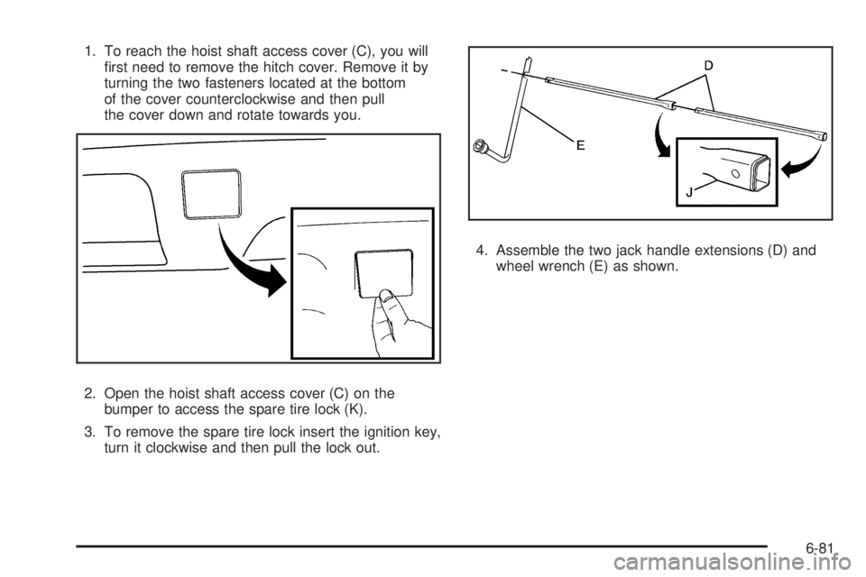 CADILLAC ESCALADE ESV 2009  Owners Manual 1. To reach the hoist shaft access cover (C), you will
�rst need to remove the hitch cover. Remove it by
turning the two fasteners located at the bottom
of the cover counterclockwise and then pull
the