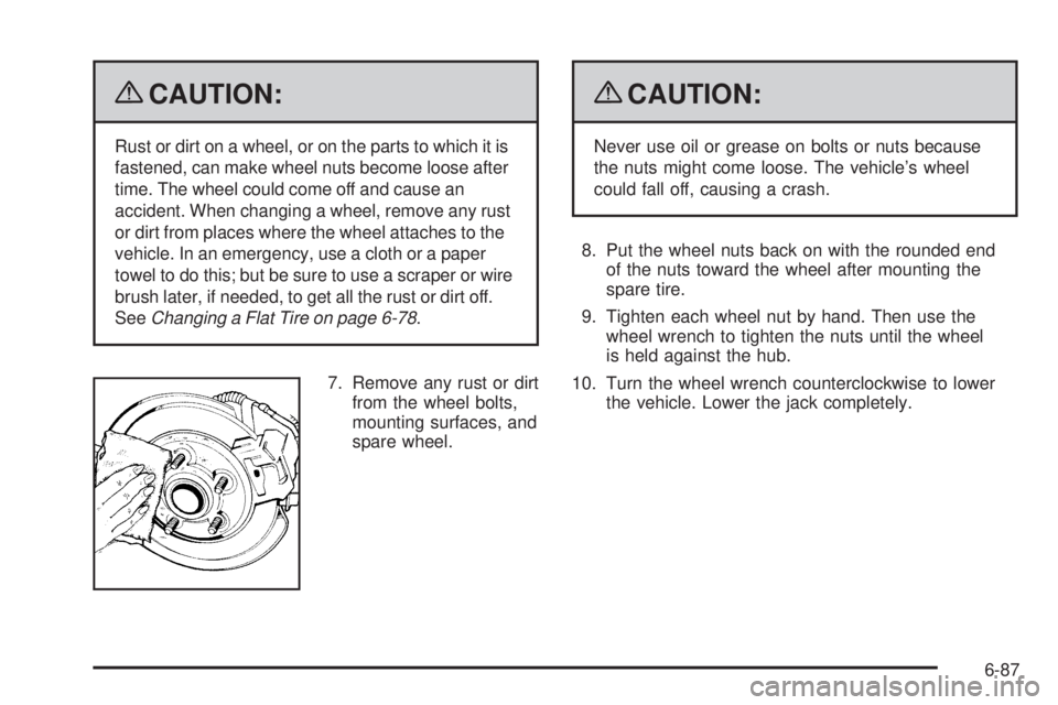 CADILLAC ESCALADE ESV 2009  Owners Manual { CAUTION: Rust or dirt on a wheel, or on the parts to which it is
fastened, can make wheel nuts become loose after
time. The wheel could come off and cause an
accident. When changing a wheel, remove 