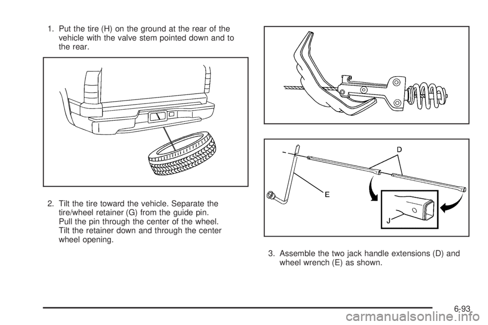 CADILLAC ESCALADE ESV 2009  Owners Manual 1. Put the tire (H) on the ground at the rear of the
vehicle with the valve stem pointed down and to
the rear.
2. Tilt the tire toward the vehicle. Separate the
tire/wheel retainer (G) from the guide 
