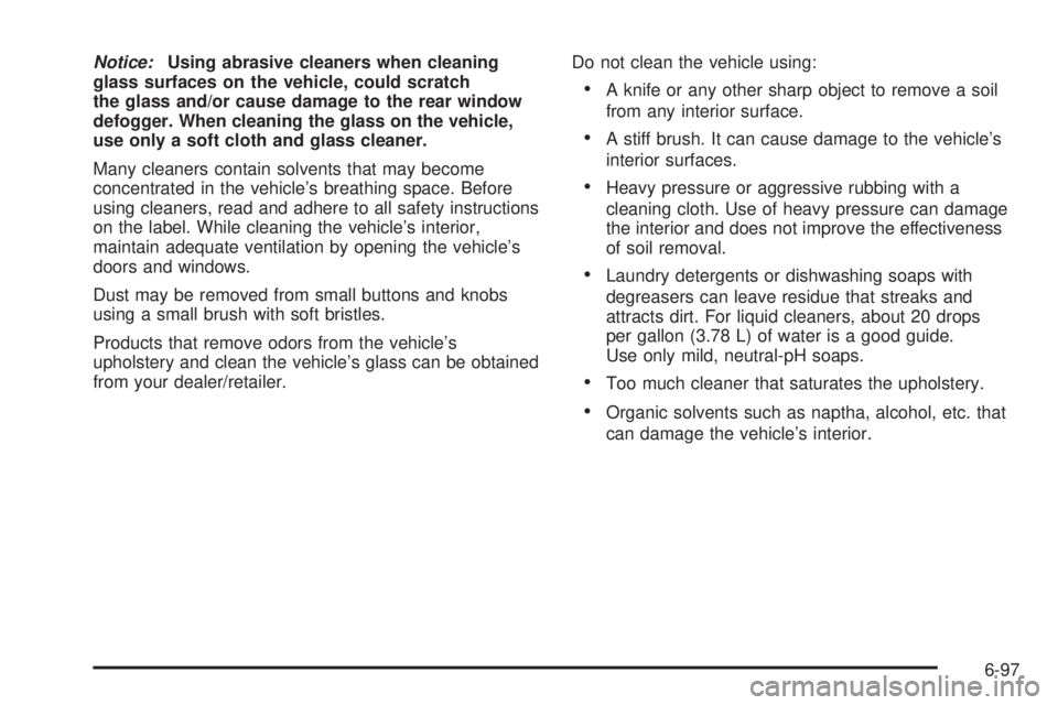 CADILLAC ESCALADE ESV 2009  Owners Manual Notice: Using abrasive cleaners when cleaning
glass surfaces on the vehicle, could scratch
the glass and/or cause damage to the rear window
defogger. When cleaning the glass on the vehicle,
use only a