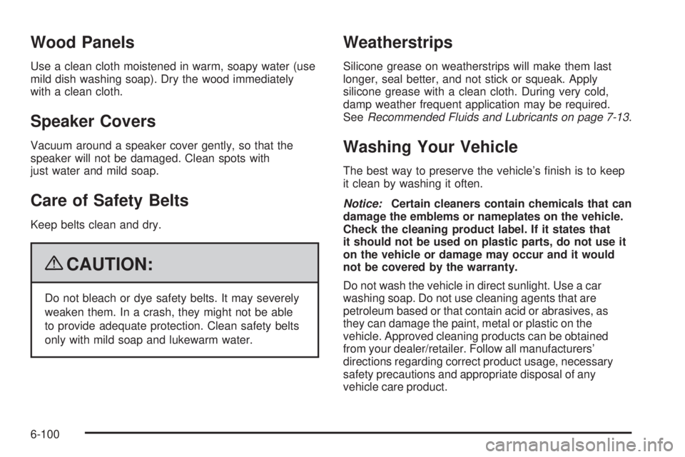 CADILLAC ESCALADE ESV 2009  Owners Manual Wood Panels Use a clean cloth moistened in warm, soapy water (use
mild dish washing soap). Dry the wood immediately
with a clean cloth.
Speaker Covers Vacuum around a speaker cover gently, so that the