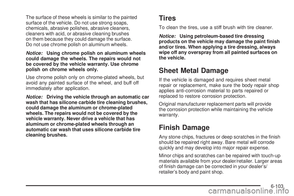 CADILLAC ESCALADE ESV 2009  Owners Manual The surface of these wheels is similar to the painted
surface of the vehicle. Do not use strong soaps,
chemicals, abrasive polishes, abrasive cleaners,
cleaners with acid, or abrasive cleaning brushes