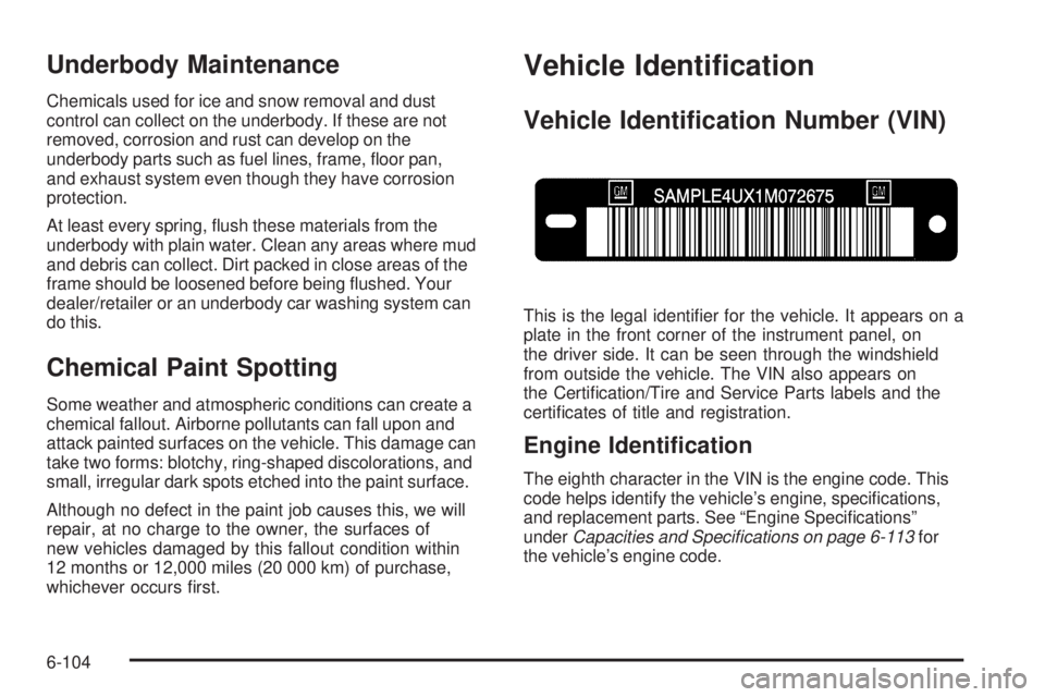 CADILLAC ESCALADE ESV 2009  Owners Manual Underbody Maintenance Chemicals used for ice and snow removal and dust
control can collect on the underbody. If these are not
removed, corrosion and rust can develop on the
underbody parts such as fue
