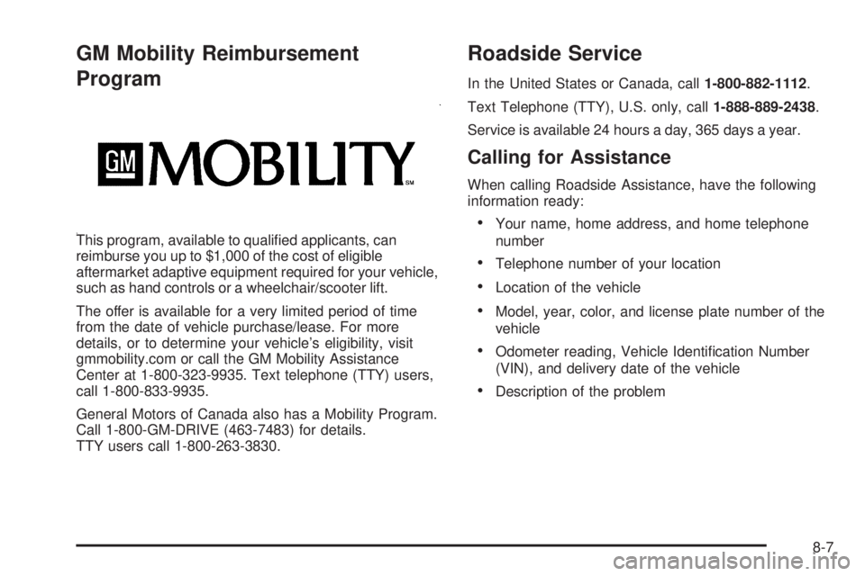 CADILLAC ESCALADE ESV 2009  Owners Manual GM Mobility Reimbursement
Program
This program, available to quali�ed applicants, can
reimburse you up to $1,000 of the cost of eligible
aftermarket adaptive equipment required for your vehicle,
such 