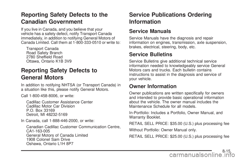 CADILLAC ESCALADE ESV 2009  Owners Manual Reporting Safety Defects to the
Canadian Government If you live in Canada, and you believe that your
vehicle has a safety defect, notify Transport Canada
immediately, in addition to notifying General 
