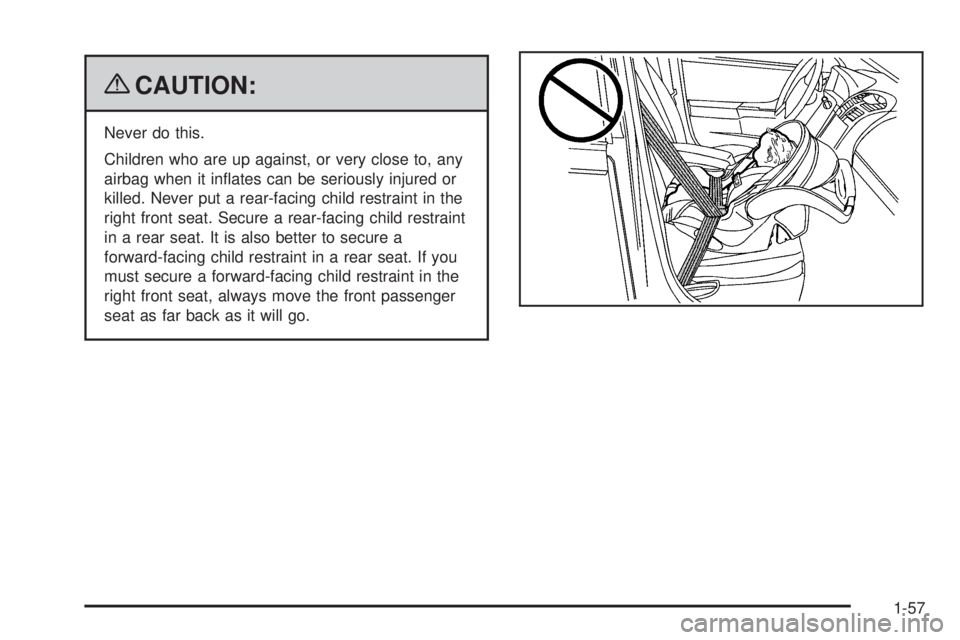 CADILLAC ESCALADE ESV 2009  Owners Manual { CAUTION: Never do this.
Children who are up against, or very close to, any
airbag when it in�ates can be seriously injured or
killed. Never put a rear-facing child restraint in the
right front seat.