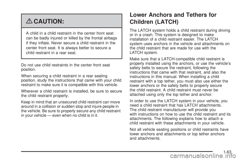 CADILLAC ESCALADE ESV 2009  Owners Manual { CAUTION: A child in a child restraint in the center front seat
can be badly injured or killed by the frontal airbags
if they in�ate. Never secure a child restraint in the
center front seat. It is al