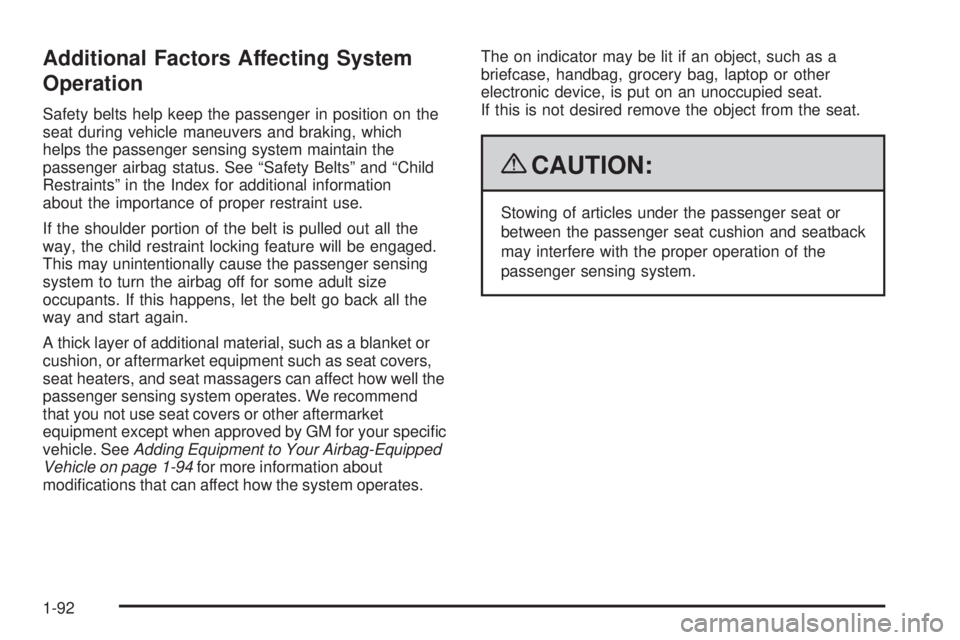 CADILLAC ESCALADE ESV 2009  Owners Manual Additional Factors Affecting System
Operation Safety belts help keep the passenger in position on the
seat during vehicle maneuvers and braking, which
helps the passenger sensing system maintain the
p