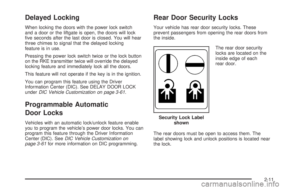 CADILLAC ESCALADE ESV 2008 User Guide Delayed Locking When locking the doors with the power lock switch
and a door or the liftgate is open, the doors will lock
�ve seconds after the last door is closed. You will hear
three chimes to signa