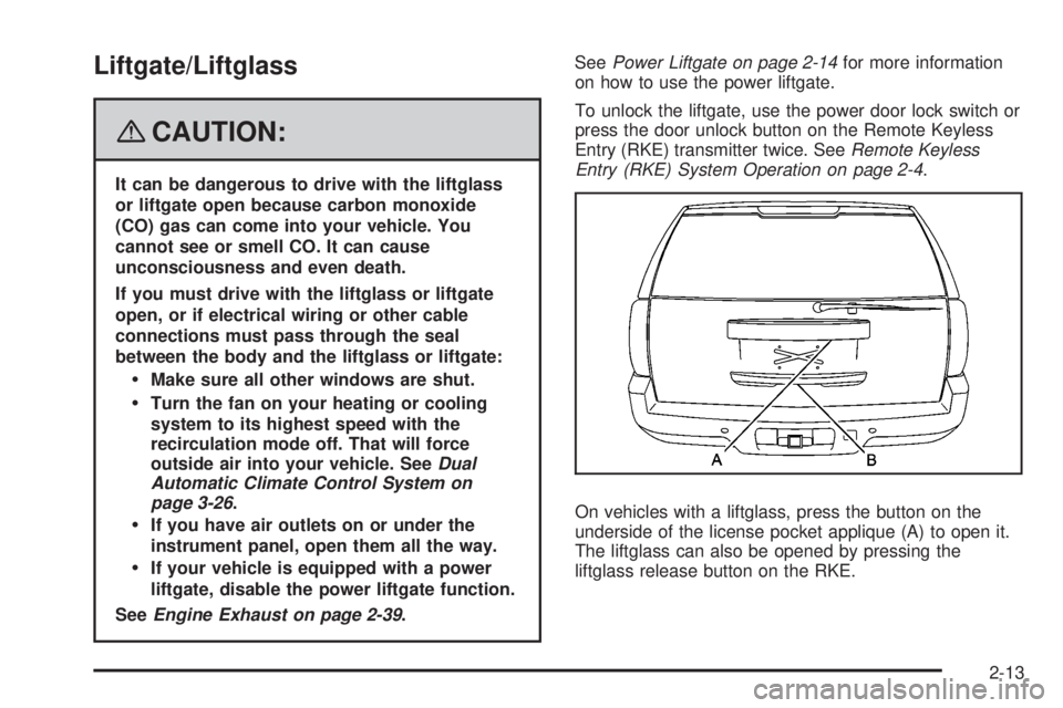 CADILLAC ESCALADE ESV 2008  Owners Manual Liftgate/Liftglass
{ CAUTION: It can be dangerous to drive with the liftglass
or liftgate open because carbon monoxide
(CO) gas can come into your vehicle. You
cannot see or smell CO. It can cause
unc