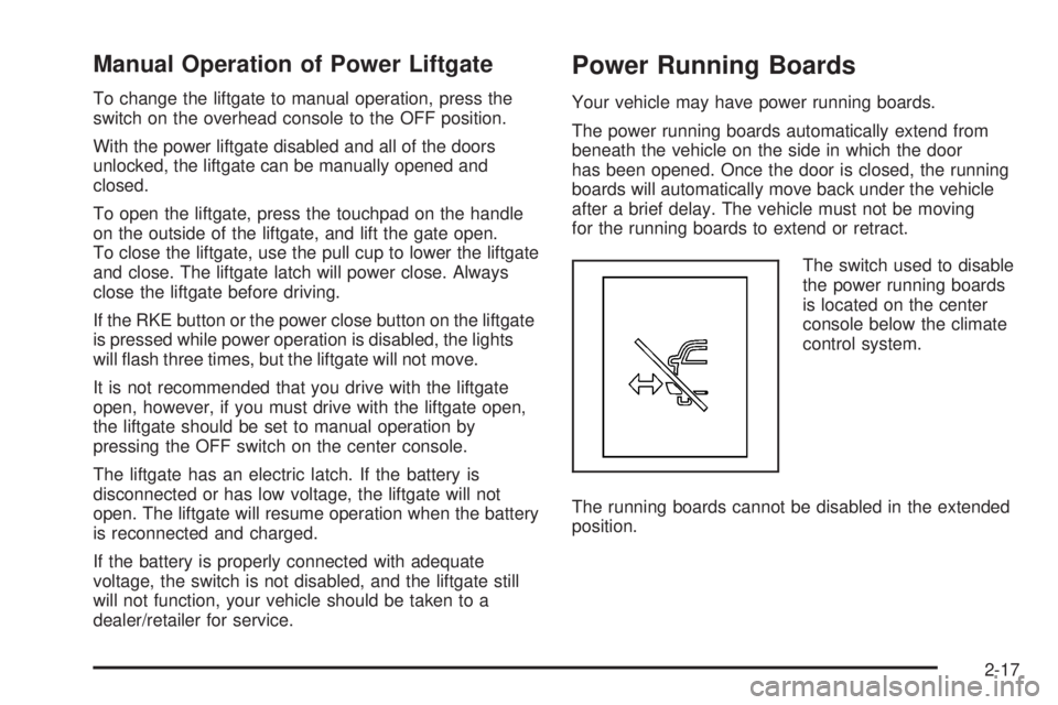 CADILLAC ESCALADE ESV 2008  Owners Manual Manual Operation of Power Liftgate To change the liftgate to manual operation, press the
switch on the overhead console to the OFF position.
With the power liftgate disabled and all of the doors
unloc