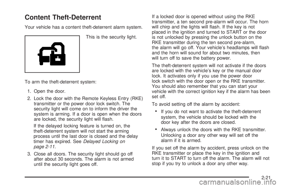 CADILLAC ESCALADE ESV 2008  Owners Manual Content Theft-Deterrent Your vehicle has a content theft-deterrent alarm system.
This is the security light.
To arm the theft-deterrent system:
1. Open the door.
2. Lock the door with the Remote Keyle