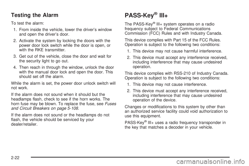 CADILLAC ESCALADE ESV 2008 Owners Manual Testing the Alarm To test the alarm:
1. From inside the vehicle, lower the driver’s window
and open the driver’s door.
2. Activate the system by locking the doors with the
power door lock switch w CADILLAC ESCALADE ESV 2008 Owners Manual Testing the Alarm To test the alarm:
1. From inside the vehicle, lower the driver’s window
and open the driver’s door.
2. Activate the system by locking the doors with the
power door lock switch w