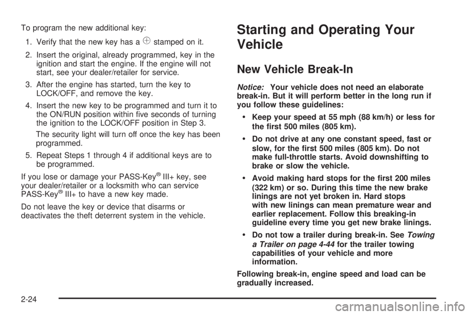 CADILLAC ESCALADE ESV 2008  Owners Manual To program the new additional key:
1. Verify that the new key has a
1 stamped on it.
2. Insert the original, already programmed, key in the
ignition and start the engine. If the engine will not
start,