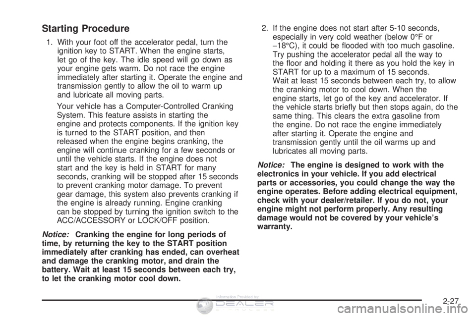 CADILLAC ESCALADE ESV 2008 User Guide Starting Procedure
1. With your foot off the accelerator pedal, turn theignition key to START. When the engine starts,
let go of the key. The idle speed will go down as
your engine gets warm. Do not r CADILLAC ESCALADE ESV 2008 User Guide Starting Procedure
1. With your foot off the accelerator pedal, turn theignition key to START. When the engine starts,
let go of the key. The idle speed will go down as
your engine gets warm. Do not r
