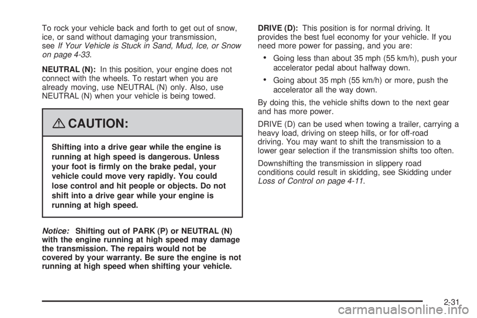 CADILLAC ESCALADE ESV 2008 User Guide To rock your vehicle back and forth to get out of snow,
ice, or sand without damaging your transmission,
see If Your Vehicle is Stuck in Sand, Mud, Ice, or Snow
on page 4-33 .
NEUTRAL (N): In this pos CADILLAC ESCALADE ESV 2008 User Guide To rock your vehicle back and forth to get out of snow,
ice, or sand without damaging your transmission,
see If Your Vehicle is Stuck in Sand, Mud, Ice, or Snow
on page 4-33 .
NEUTRAL (N): In this pos