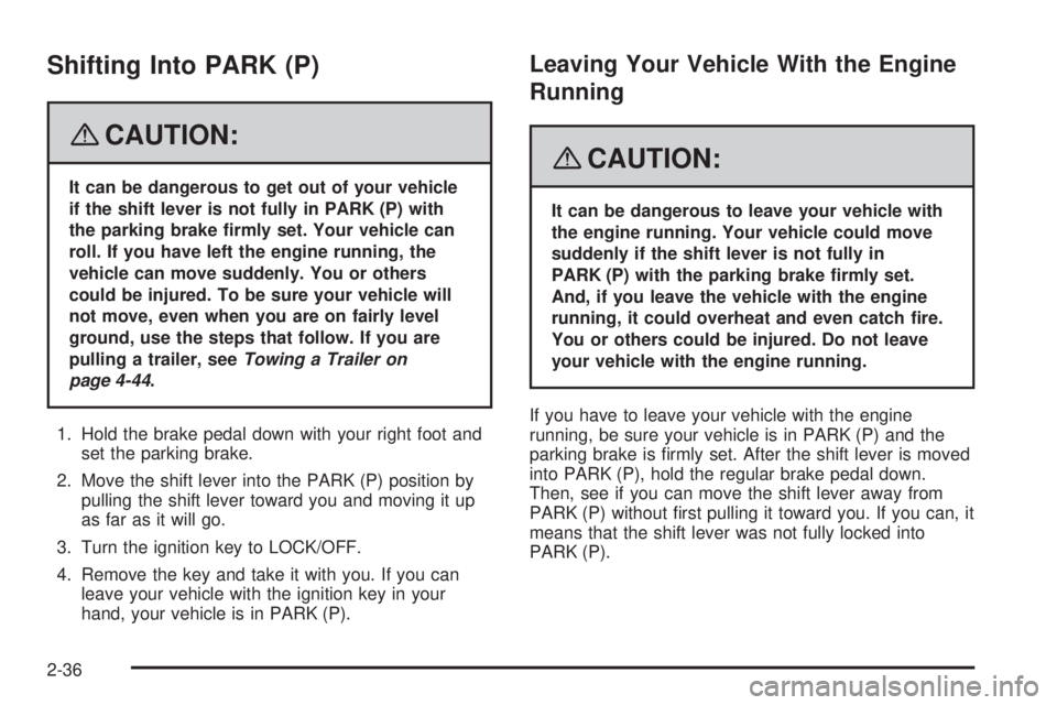 CADILLAC ESCALADE ESV 2008 User Guide Shifting Into PARK (P)
{ CAUTION: It can be dangerous to get out of your vehicle
if the shift lever is not fully in PARK (P) with
the parking brake �rmly set. Your vehicle can
roll. If you have left t