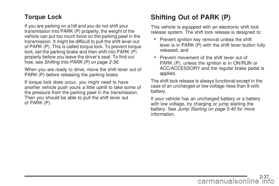 CADILLAC ESCALADE ESV 2008 Owners Manual Torque Lock If you are parking on a hill and you do not shift your
transmission into PARK (P) properly, the weight of the
vehicle can put too much force on the parking pawl in the
transmission. It mig
